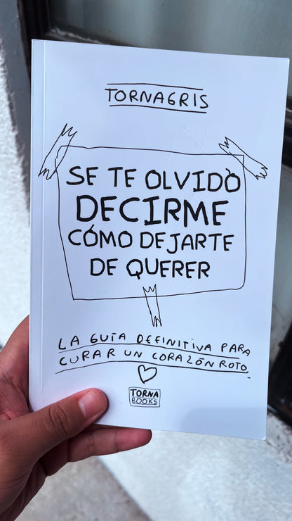 Se Te Olvidó Decirme Cómo Dejarte de Querer – Guia basica para curar un corazon roto por desamor - Torna Gris - Artista Mexicano