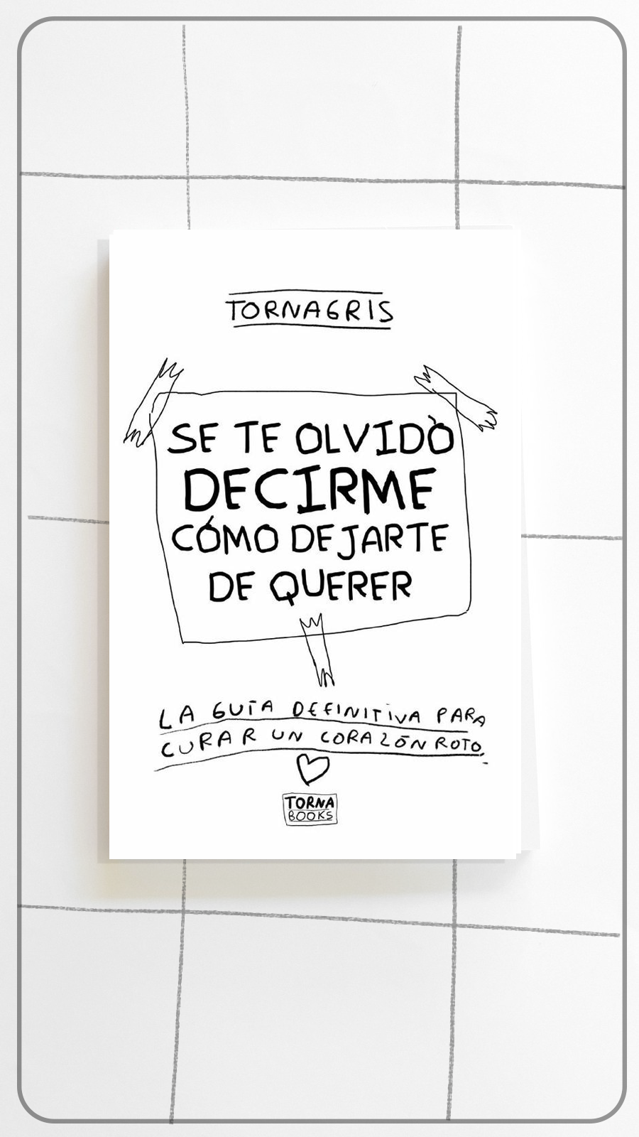 Se Te Olvidó Decirme Cómo Dejarte de Querer – Guia basica para curar un corazon roto por desamor - Torna Gris - Artista Mexicano